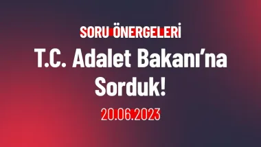 T.C. Adalet Bakanı’na Sorduk!