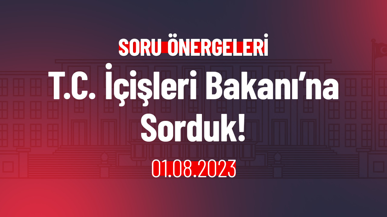 T.C. İçişleri Bakanı’na Sorduk!