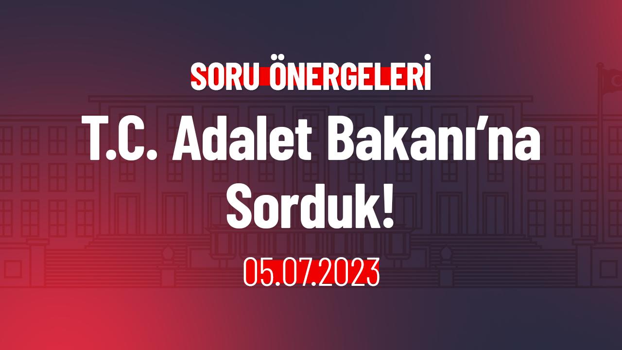 T.C. Adalet Bakanı’na Sorduk!