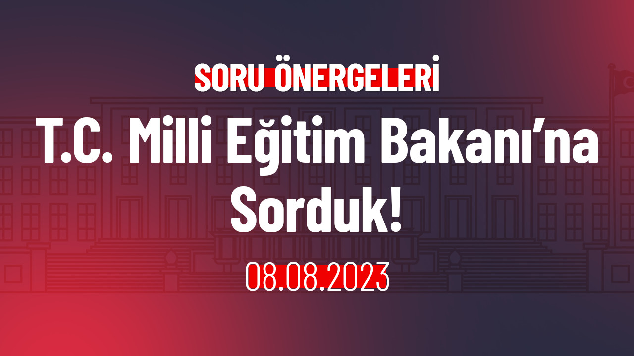 T.C. Milli Eğitim Bakanı’na Sorduk!