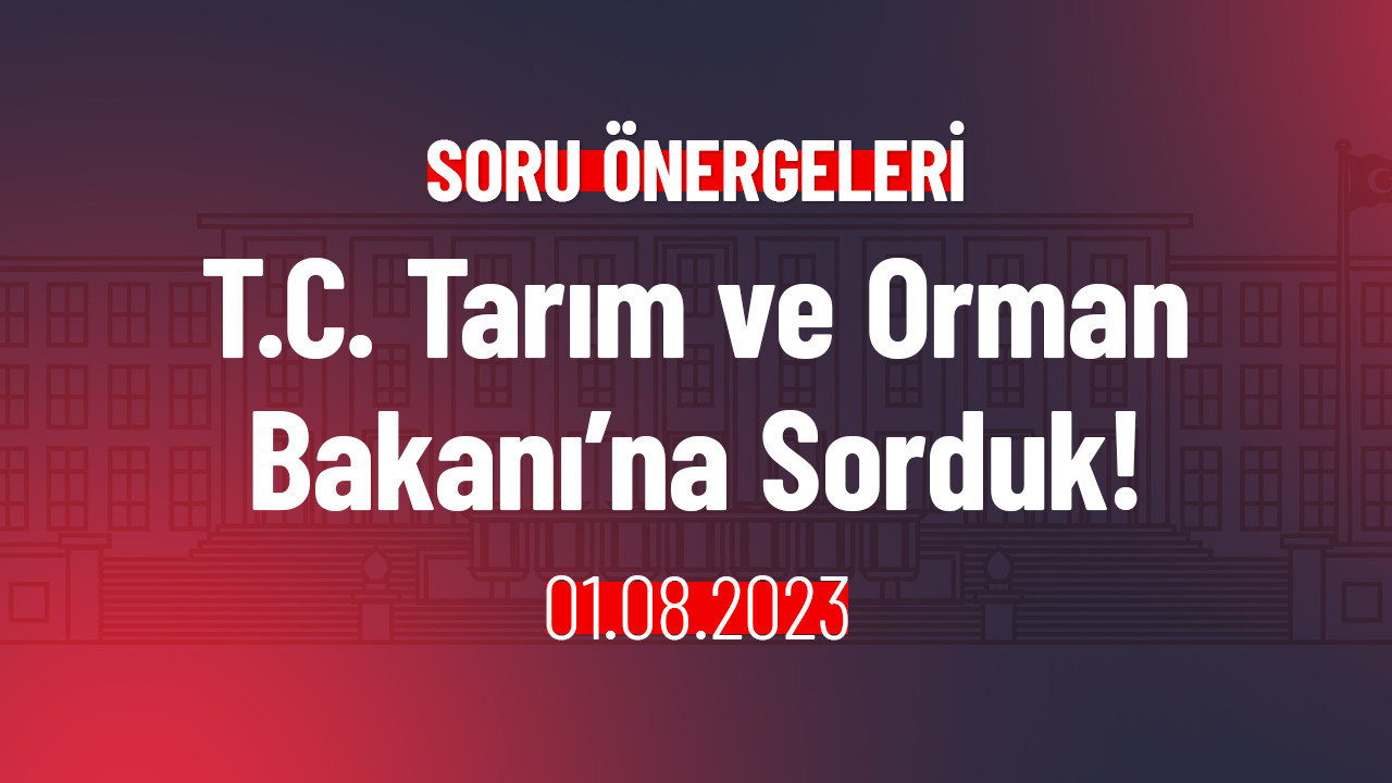 T.C. Tarım ve Orman Bakanı’na Sorduk!