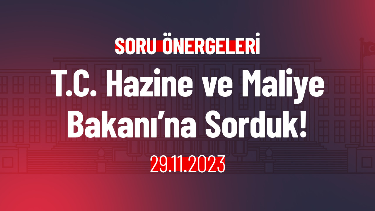 T.C. Hazine ve Maliye Bakanı’na Sorduk!