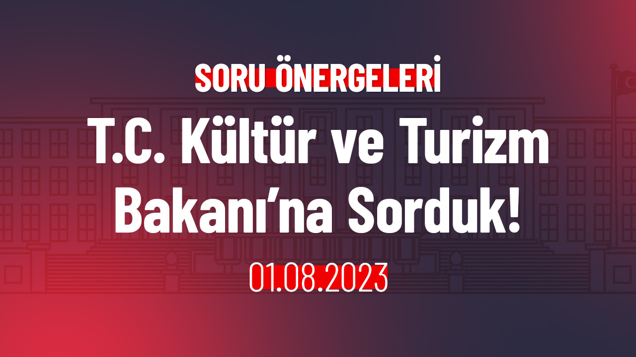 T.C. Kültür ve Turizm Bakanı’na Sorduk!