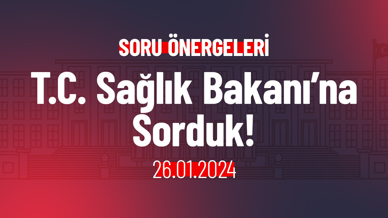 T.C. Sağlık Bakanı’na Sorduk!