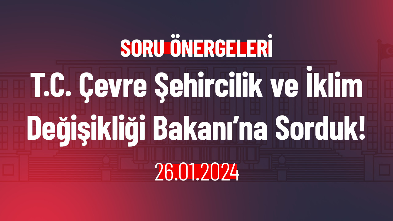 T.C. Çevre Şehircilik ve İklim Değişikliği Bakanı’na Sorduk!