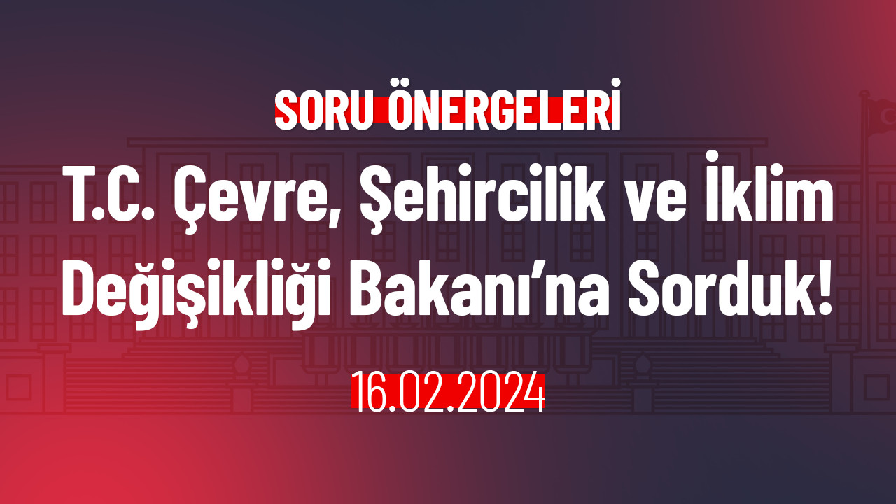 T.C. Çevre, Şehircilik ve İklim Değişikliği Bakanı’na Sorduk!