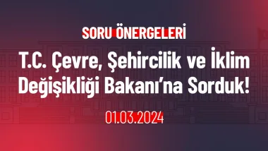 T.C. Çevre, Şehircilik ve İklim Değişikliği Bakanı’na Sorduk!