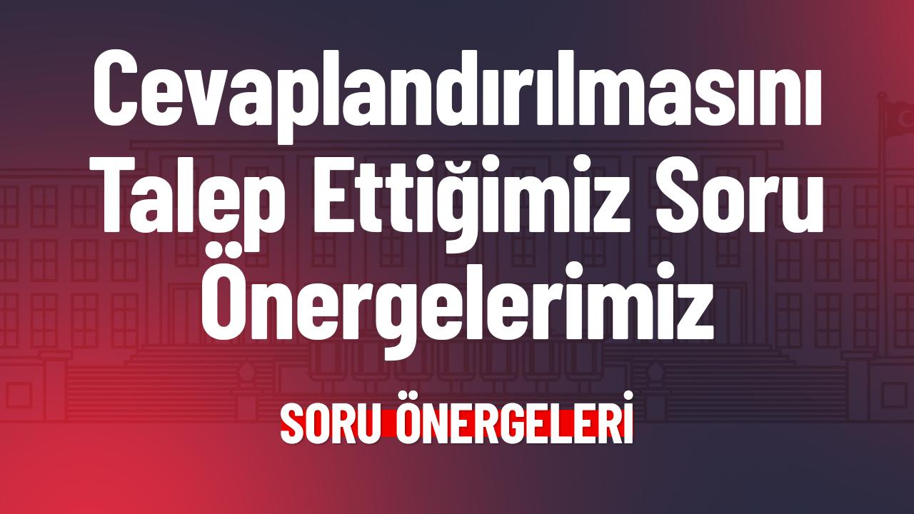 Cevaplandırılmasını Talep Ettiğimiz Soru Önergelerimiz