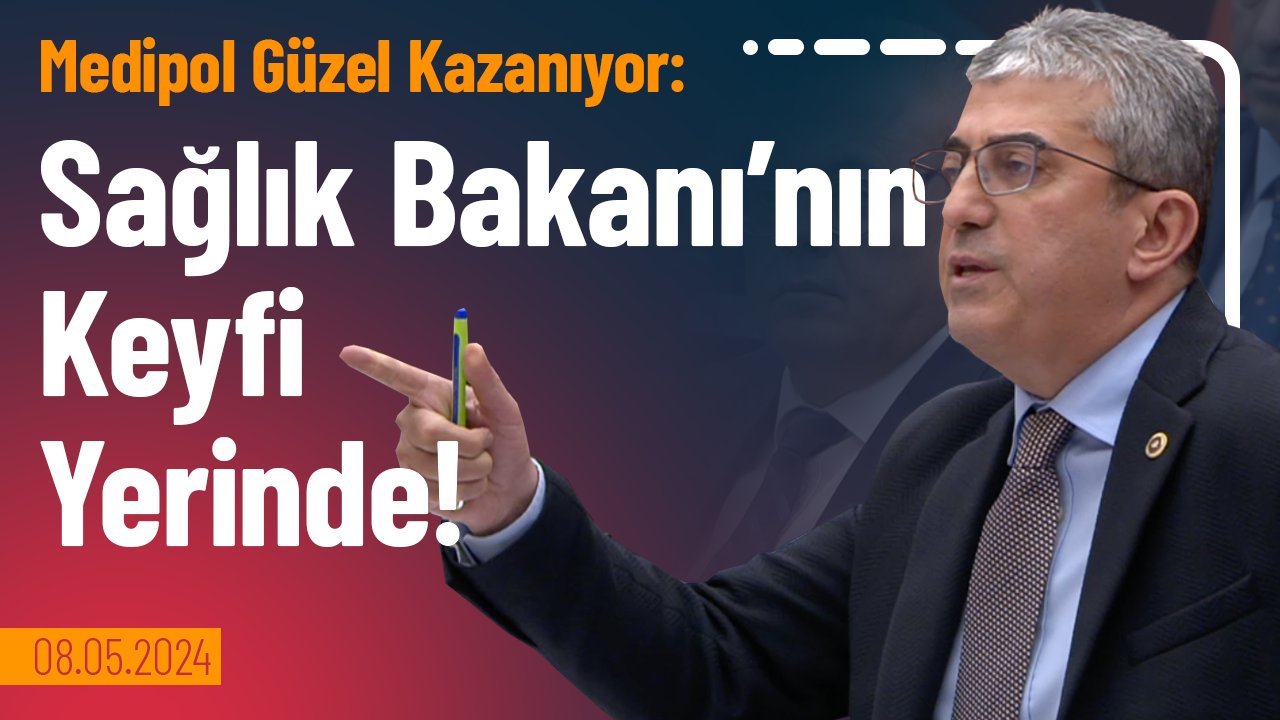 TBMM Genel Kurul – 08.05.2024: Sağlık Bakanının keyfi yerinde, Medipol Hastaneleri gayet güzel para kazanıyor. Peki, devlet hastanesine gitmek zorunda kalan vatandaş ne yapıyor?