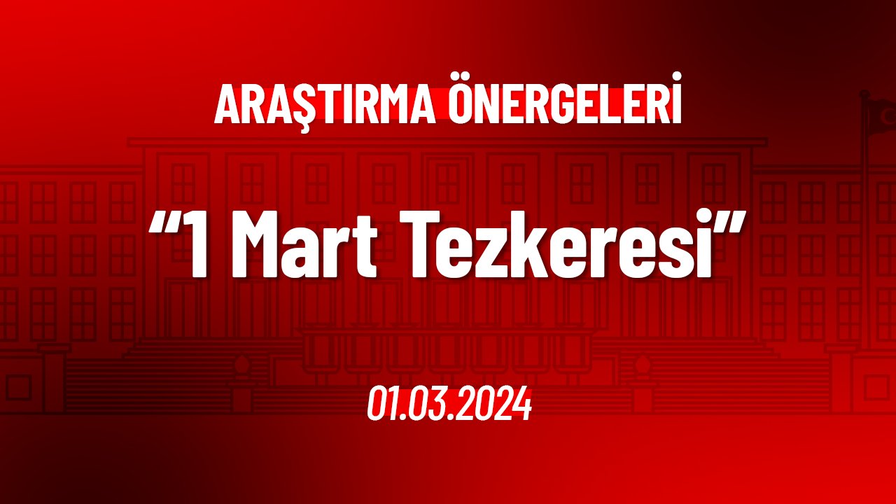 1 Mart Tezkeresi Hakkında Araştırma Önergesi