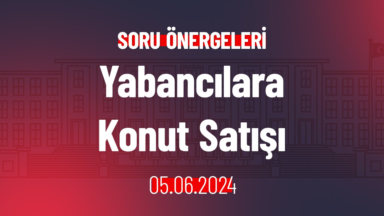 Yabancılara Konut Satışı Hakkında Soru Önergesi