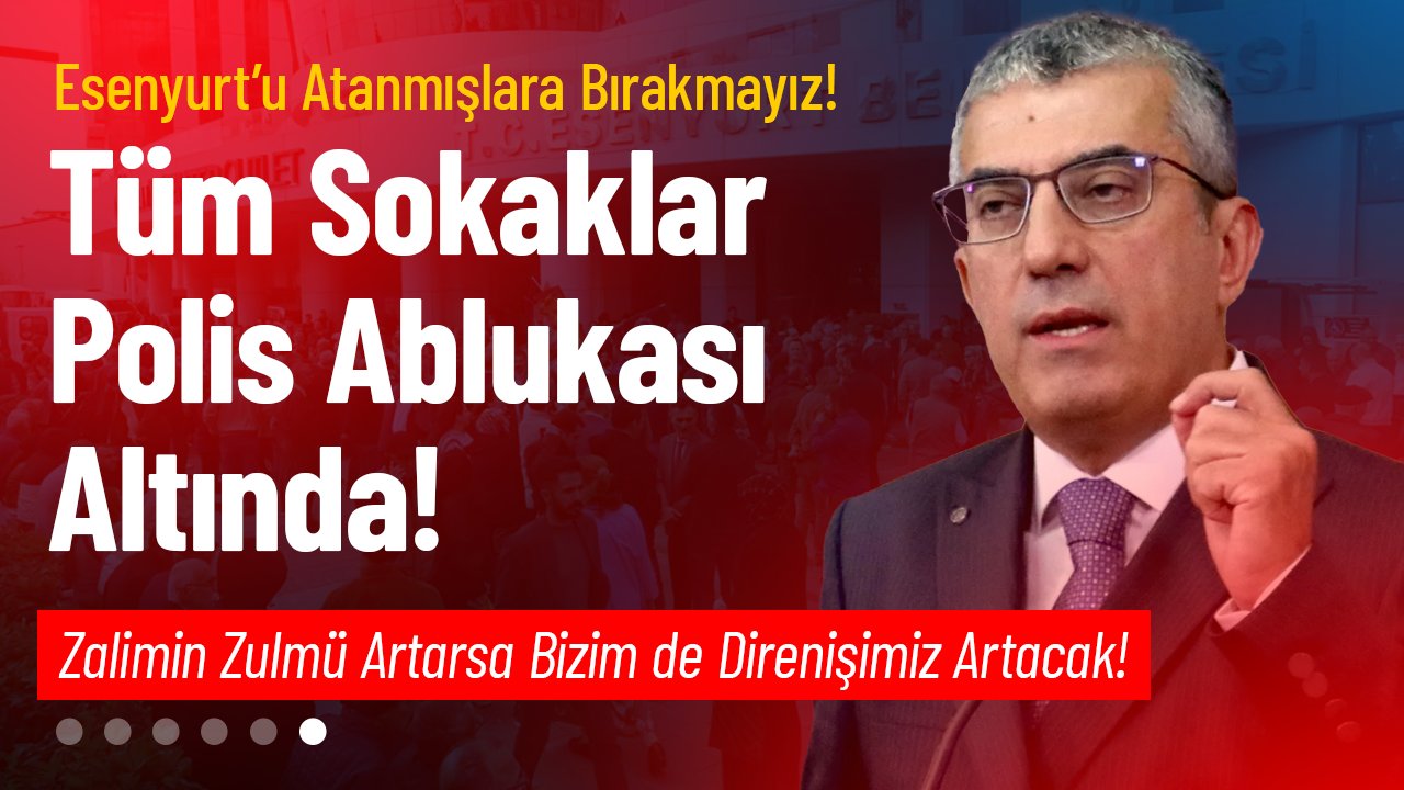 "Atanan kayyum da o kayyumu atayanlar da hep beraber geldikleri gibi gidecekler! Esenyurt Belediyesi'ne çıkan tüm sokaklar polis ablukası altında, zalimin zulmü artarsa bizim de hukuki direnişimiz artacaktır."