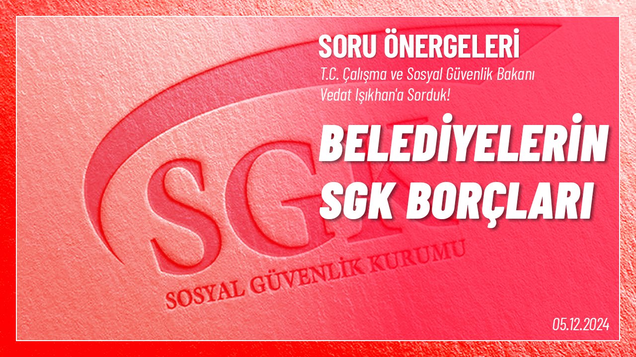 Belediyelerin SGK Borçları Hakkında Soru Önergesi