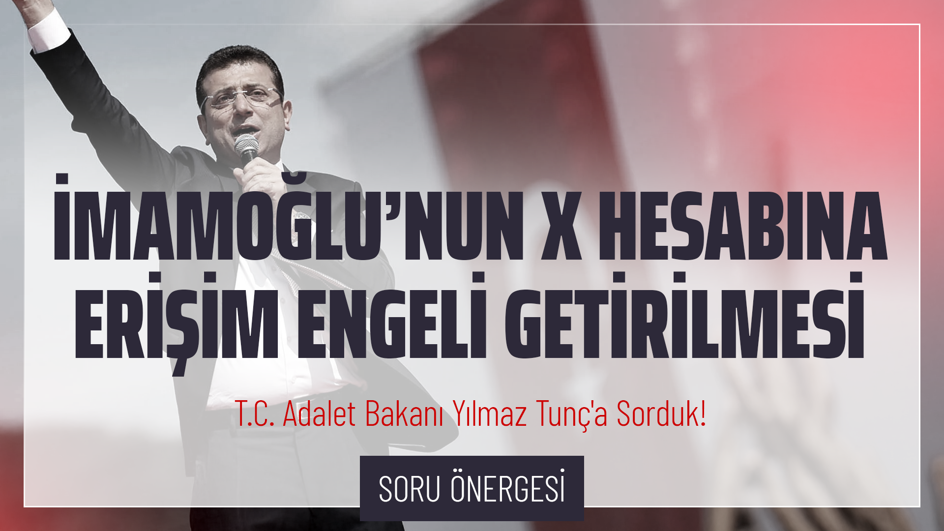 İmamoğlu’nun X Hesabına Erişim Engeli Getirilmesi Hakkında Soru Önergesi